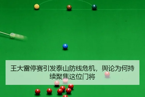 王大雷停赛引发泰山防线危机，舆论为何持续聚焦这位门将